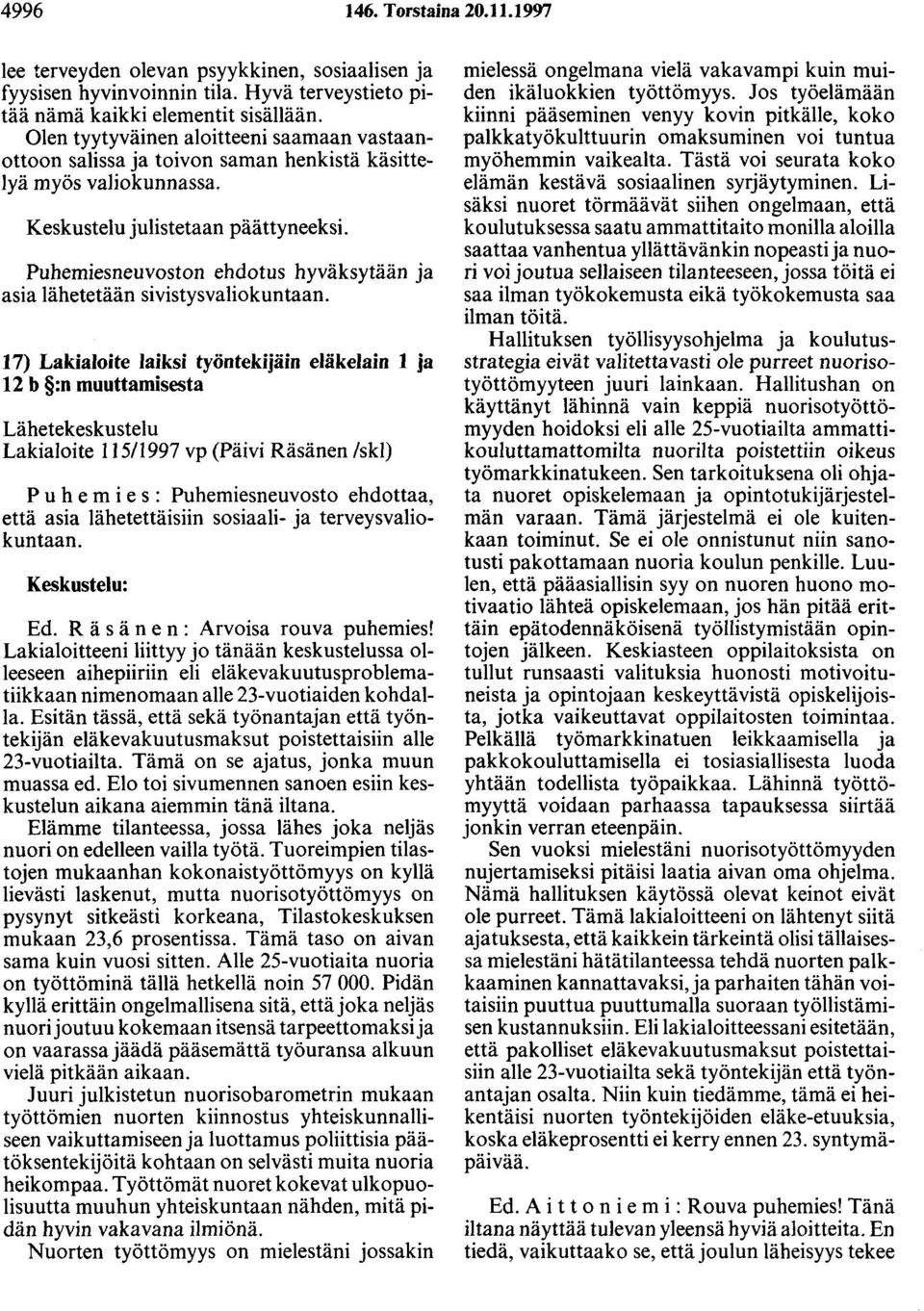 Keskustelu julistetaan Puhemiesneuvoston ehdotus hyväksytään ja asia lähetetään sivistysvalio kuntaan.