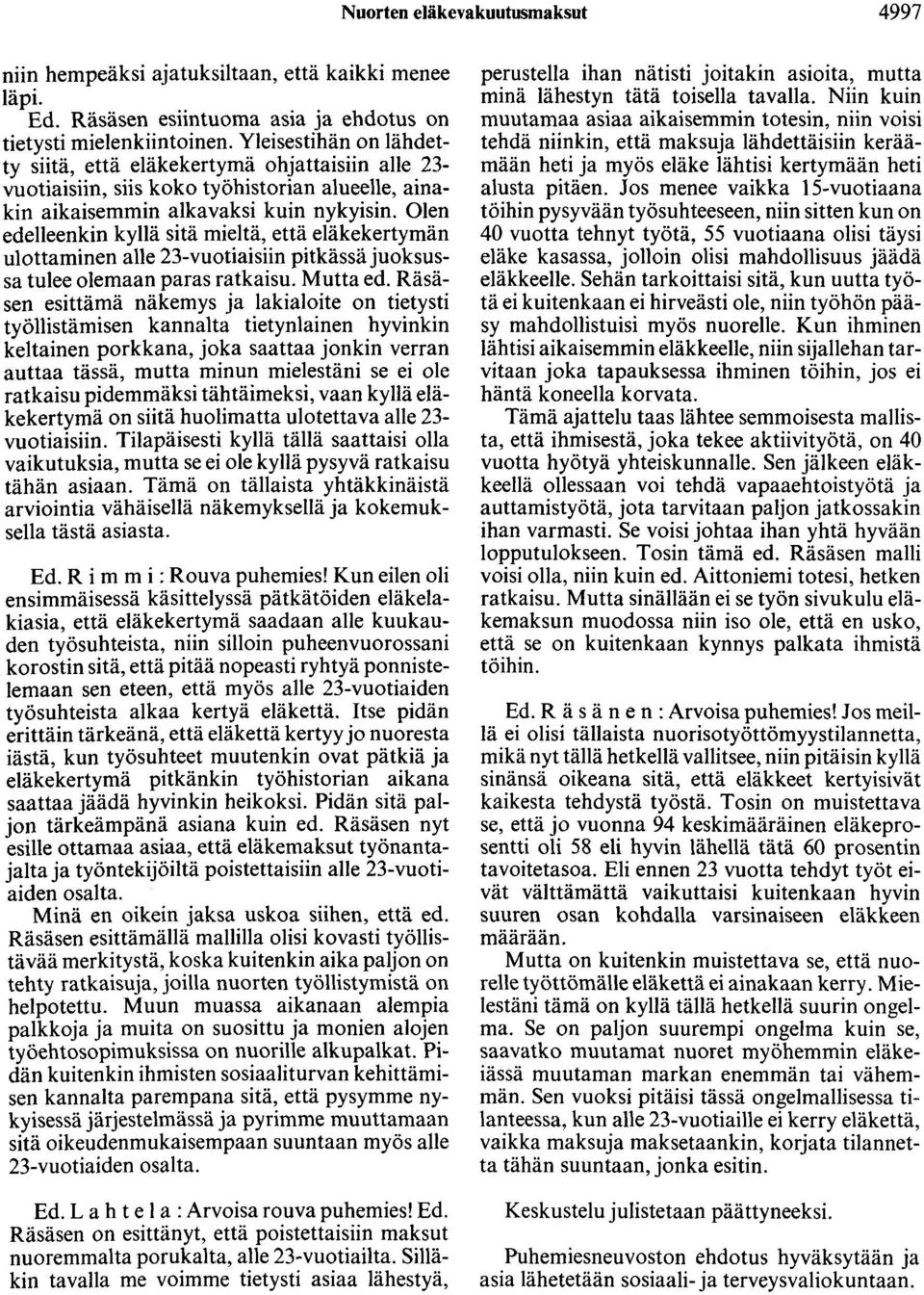 Olen edelleenkin kyllä sitä mieltä, että eläkekertymän ulottaminen alle 23-vuotiaisiin pitkässä juoksussa tulee olemaan paras ratkaisu. Mutta ed.