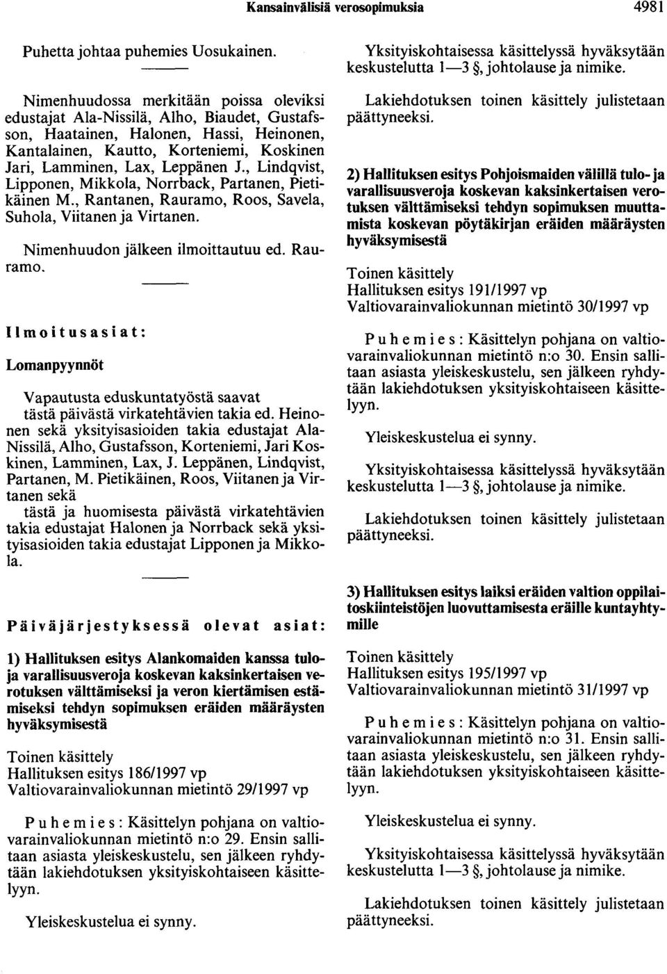 J., Lindqvist, Lipponen, Mikkola, Norrback, Partanen, Pietikäinen M., Rantanen, Rauramo, Roos, Savela, Suhola, Viitanen ja Virtanen. Nimenhuudon jälkeen ilmoittautuu ed. Rauramo. Ilmoitusasiat: Lomanpyynnöt Vapautusta eduskuntatyöstä saavat tästä päivästä virkatehtävien takia ed.