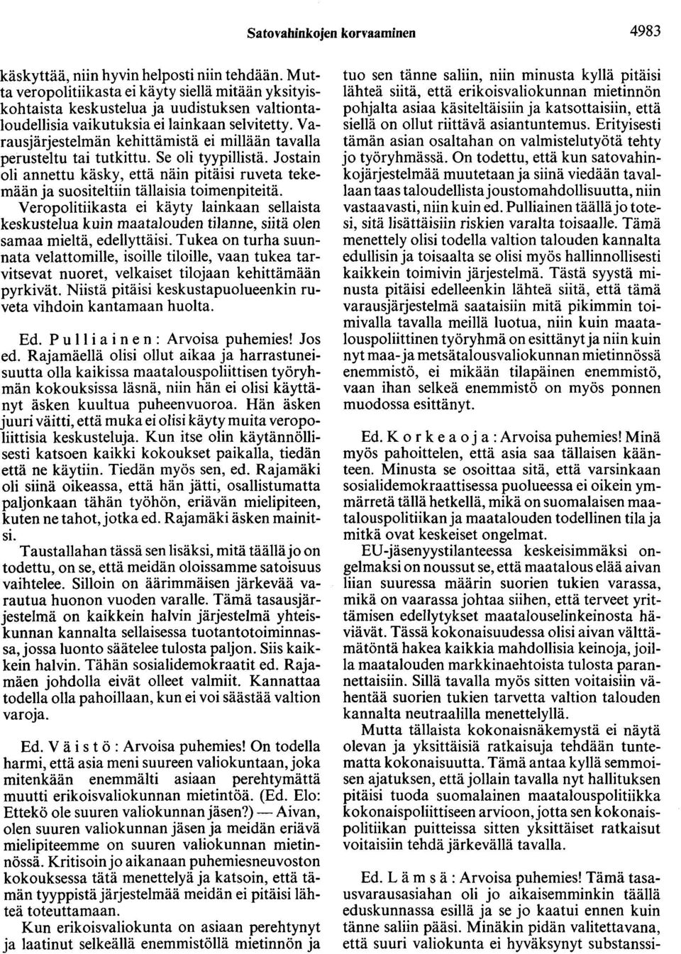 Varausjärjestelmän kehittämistä ei millään tavalla perusteltu tai tutkittu. Se oli tyypillistä. Jostain oli annettu käsky, että näin pitäisi ruveta tekemään ja suositeltiin tällaisia toimenpiteitä.