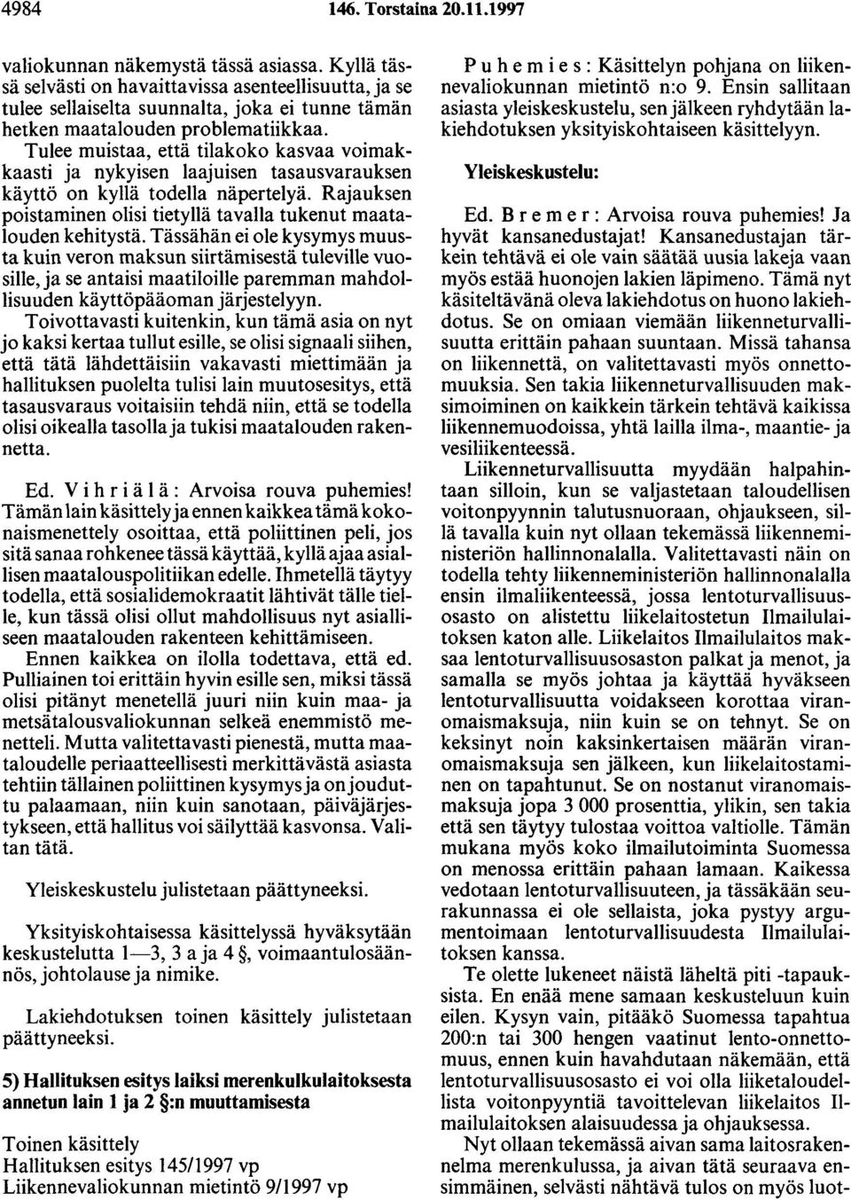 Tulee muistaa, että tilakoko kasvaa voimakkaasti ja nykyisen laajuisen tasausvarauksen käyttö on kyllä todella näpertelyä. Rajauksen poistaminen olisi tietyllä tavalla tukenut maatalouden kehitystä.