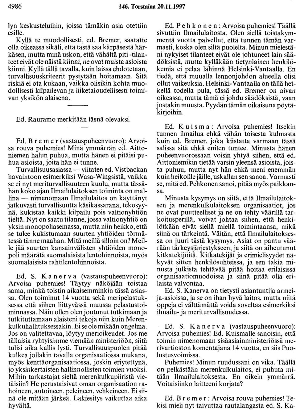 Kyllä tällä tavalla, kuin laissa ehdotetaan, turvallisuuskriteerit pystytään hoitamaan.