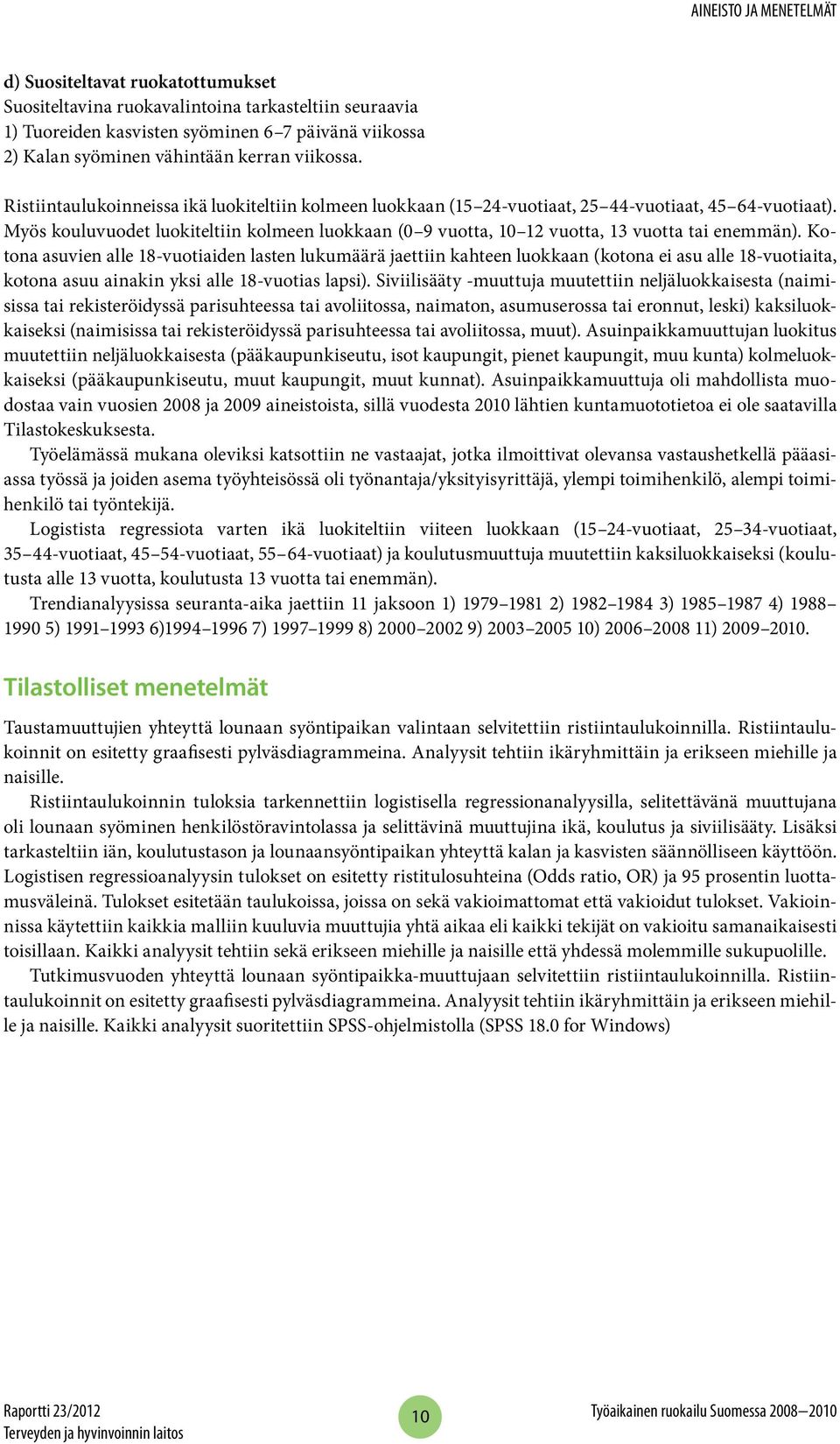 Myös kouluvuodet luokiteltiin kolmeen luokkaan ( 9 vuotta, 12 vuotta, 13 vuotta tai enemmän).