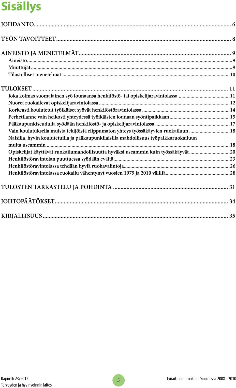 ..14 Perhetilanne vain heikosti yhteydessä työikäisten lounaan syöntipaikkaan...1 Pääkaupunkiseudulla syödään henkilöstö- ja opiskelijaravintolassa.