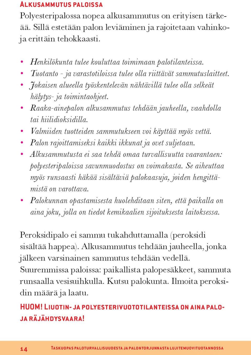 Jokaisen alueella työskentelevän nähtävillä tulee olla selkeät hälytys- ja toimintaohjeet. Raaka-ainepalon alkusammutus tehdään jauheella, vaahdolla tai hiilidioksidilla.
