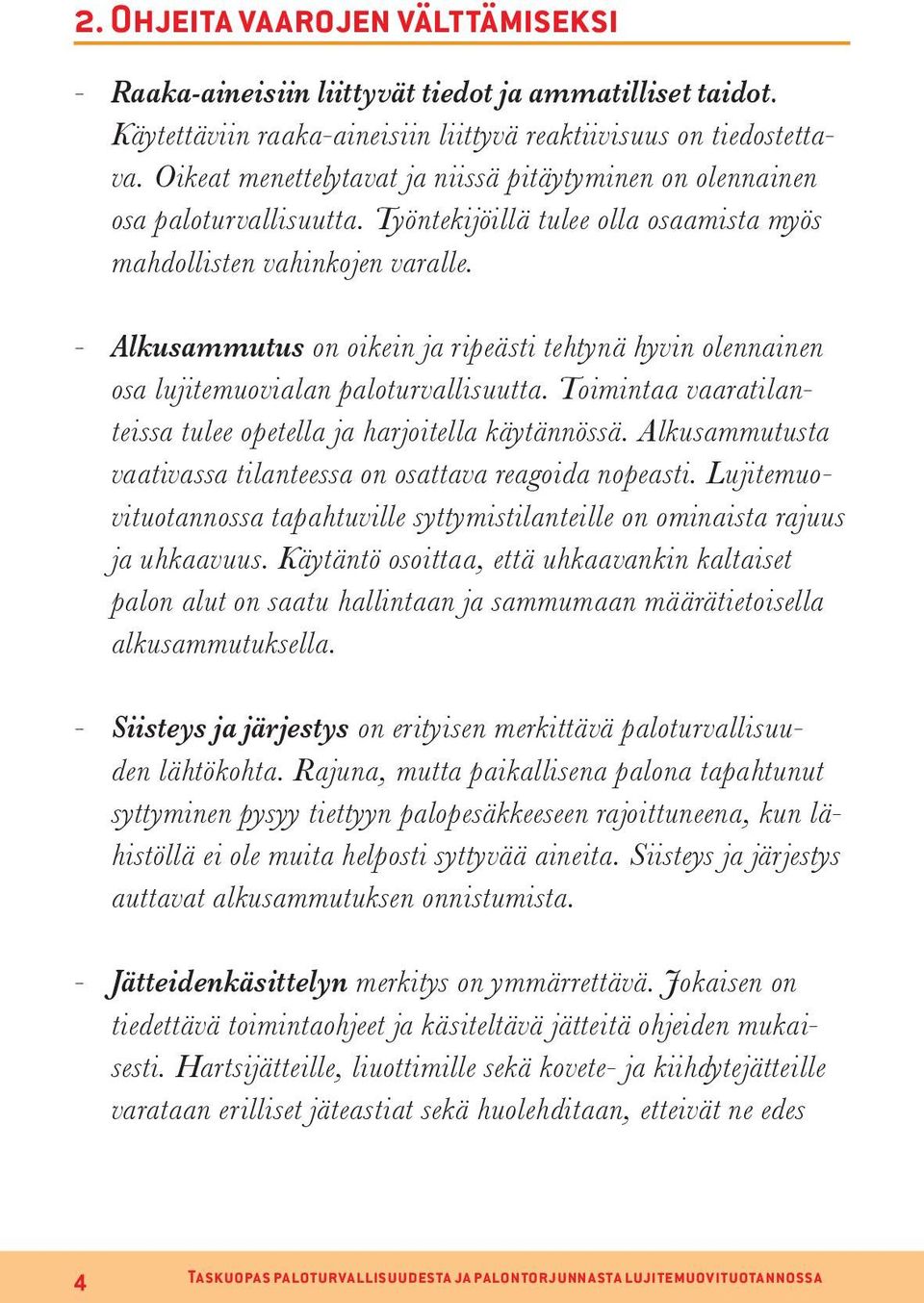- Alkusammutus on oikein ja ripeästi tehtynä hyvin olennainen osa lujitemuovialan paloturvallisuutta. Toimintaa vaaratilanteissa tulee opetella ja harjoitella käytännössä.