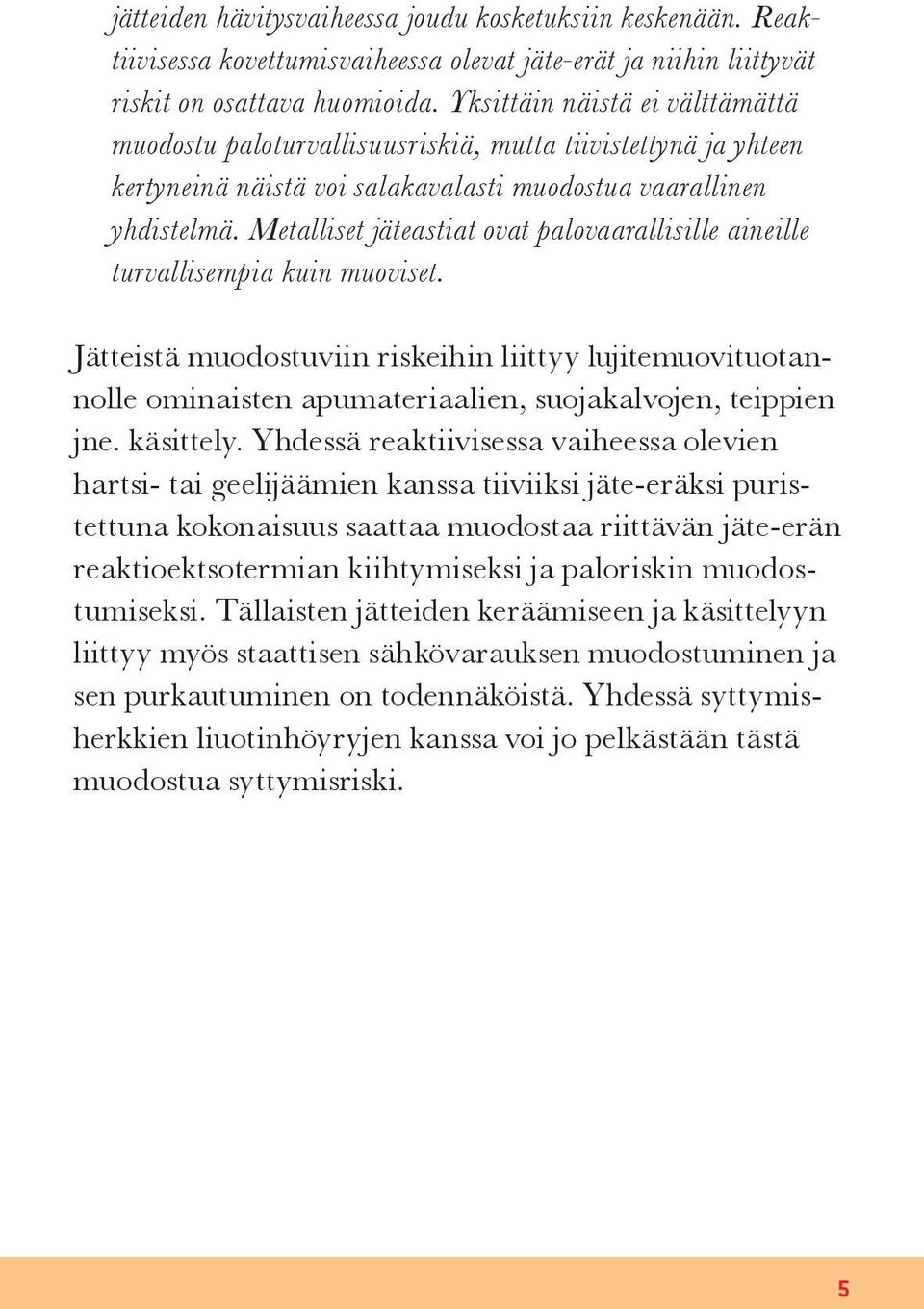 Metalliset jäteastiat ovat palovaarallisille aineille turvallisempia kuin muoviset.