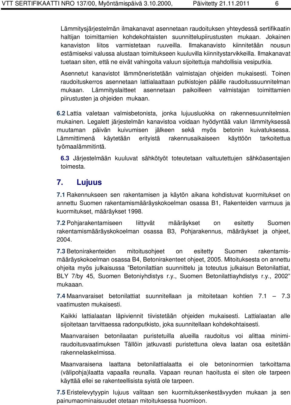 Jokainen kanaviston liitos varmistetaan ruuveilla. Ilmakanavisto kiinnitetään nousun estämiseksi valussa alustaan toimitukseen kuuluvilla kiinnitystarvikkeilla.