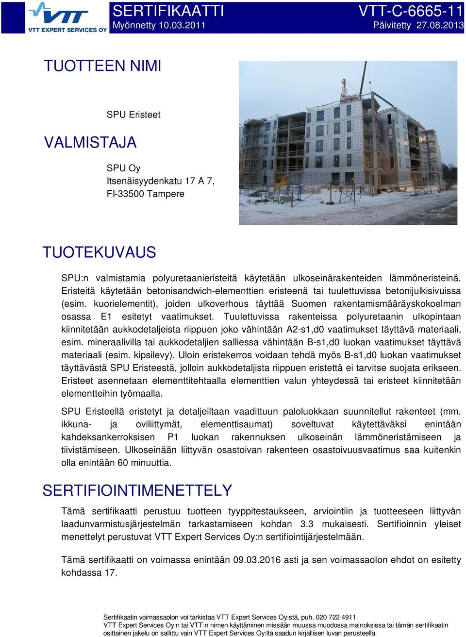 Eristeitä käytetään betonisandwich-elementtien eristeenä tai tuulettuvissa betonijulkisivuissa (esim.