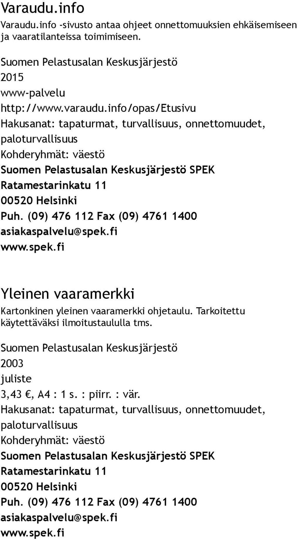 info/opas/etusivu Hakusanat: tapaturmat, turvallisuus, onnettomuudet, SPEK Yleinen vaaramerkki Kartonkinen