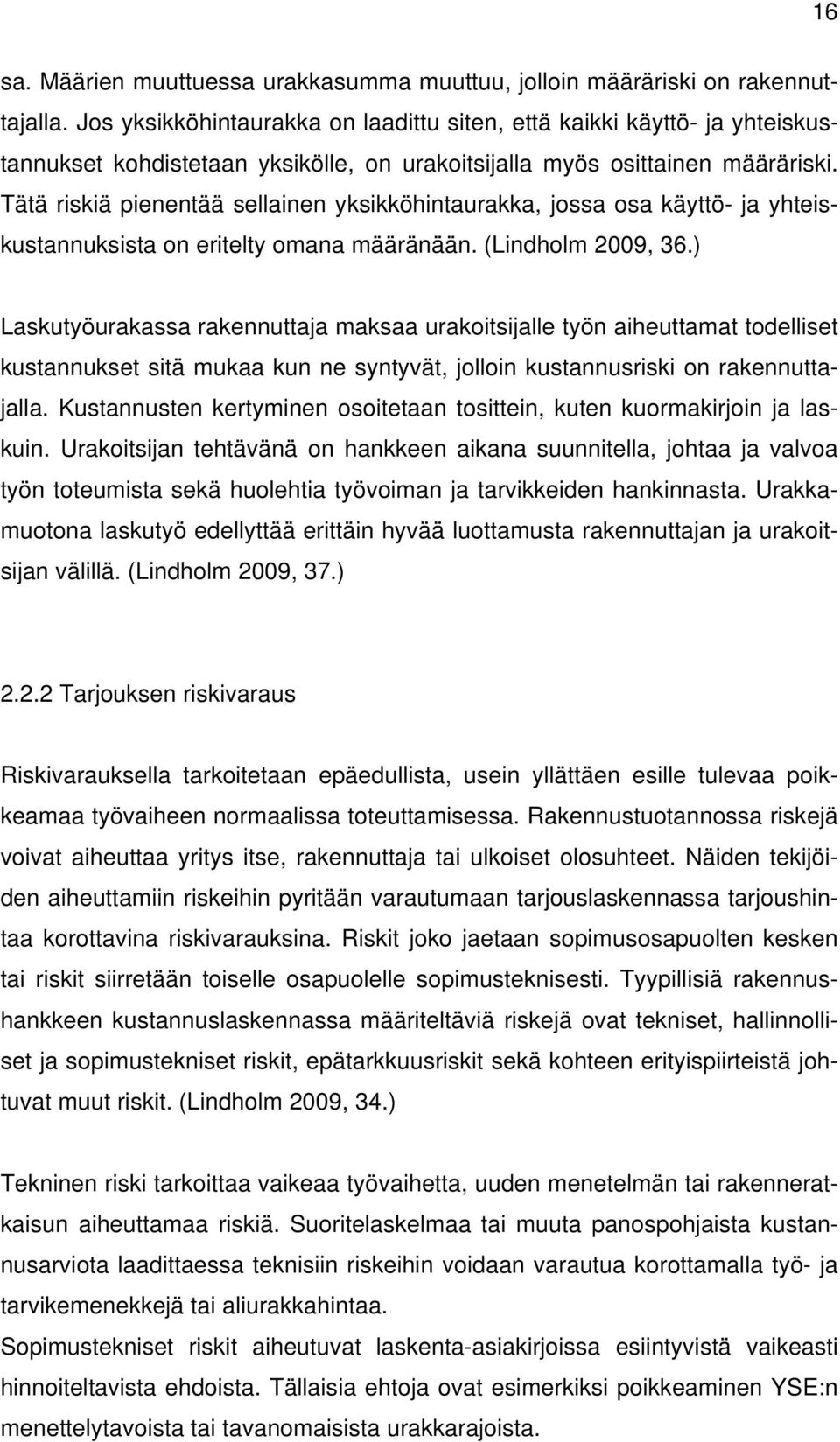 Tätä riskiä pienentää sellainen yksikköhintaurakka, jossa osa käyttö- ja yhteiskustannuksista on eritelty omana määränään. (Lindholm 2009, 36.