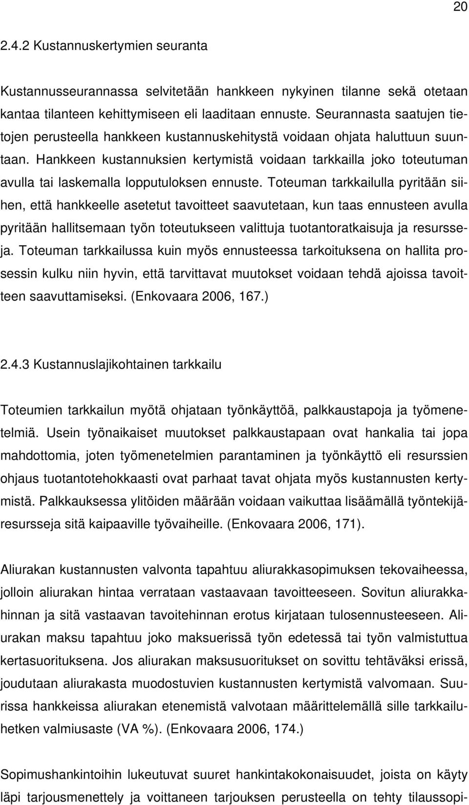 Hankkeen kustannuksien kertymistä voidaan tarkkailla joko toteutuman avulla tai laskemalla lopputuloksen ennuste.