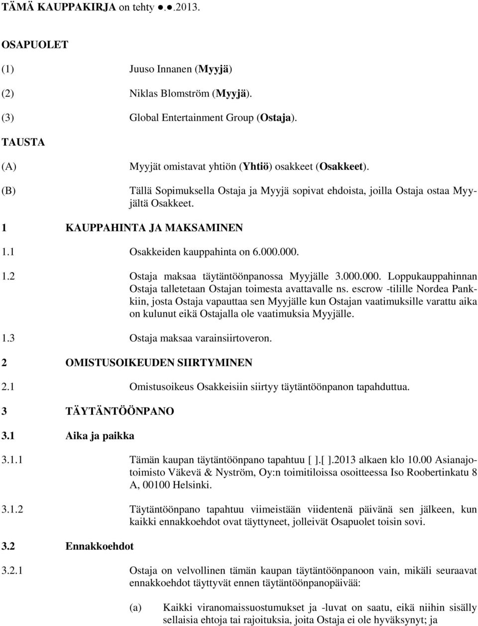 1 Osakkeiden kauppahinta on 6.000.000. 1.2 Ostaja maksaa täytäntöönpanossa Myyjälle 3.000.000. Loppukauppahinnan Ostaja talletetaan Ostajan toimesta avattavalle ns.