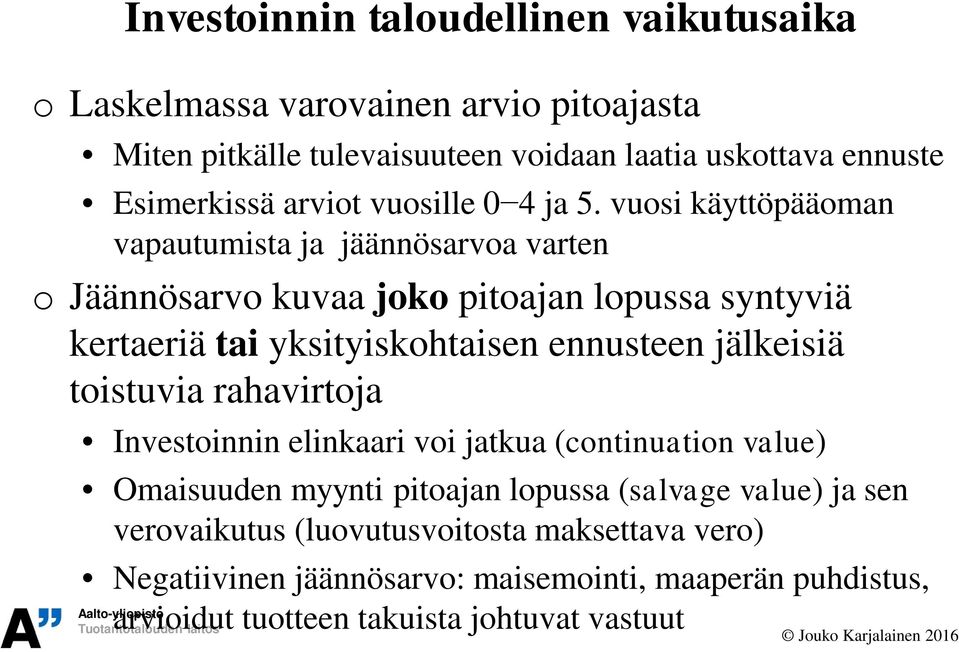 vuosi käyttöpääoman vapautumista ja jäännösarvoa varten o Jäännösarvo kuvaa joko pitoajan lopussa syntyviä kertaeriä tai yksityiskohtaisen ennusteen