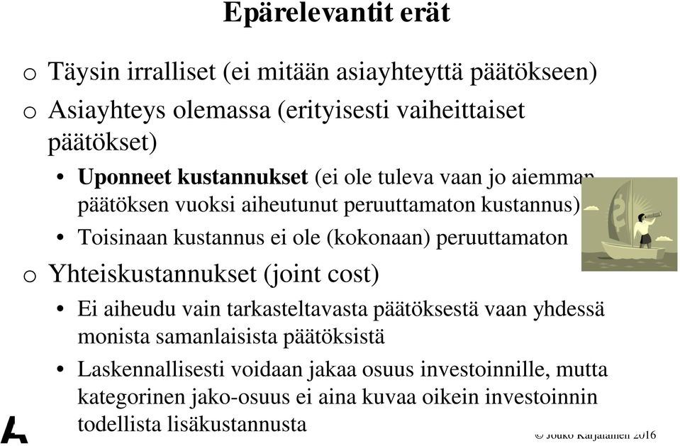 (kokonaan) peruuttamaton o Yhteiskustannukset (joint cost) Ei aiheudu vain tarkasteltavasta päätöksestä vaan yhdessä monista samanlaisista