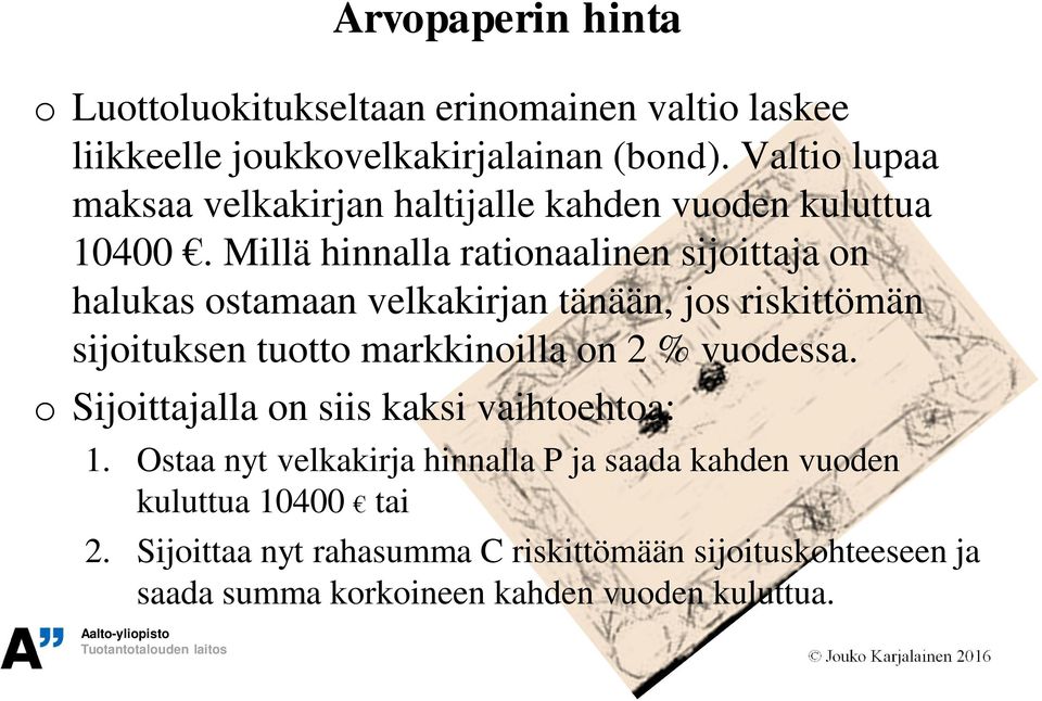 Millä hinnalla rationaalinen sijoittaja on halukas ostamaan velkakirjan tänään, jos riskittömän sijoituksen tuotto markkinoilla on 2 %