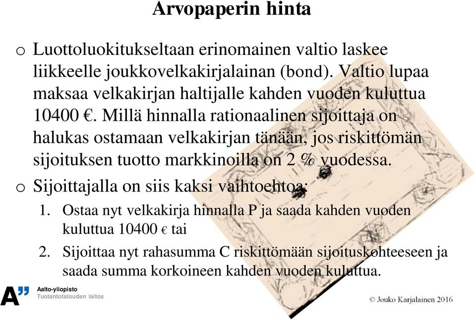 Millä hinnalla rationaalinen sijoittaja on halukas ostamaan velkakirjan tänään, jos riskittömän sijoituksen tuotto markkinoilla on 2 %