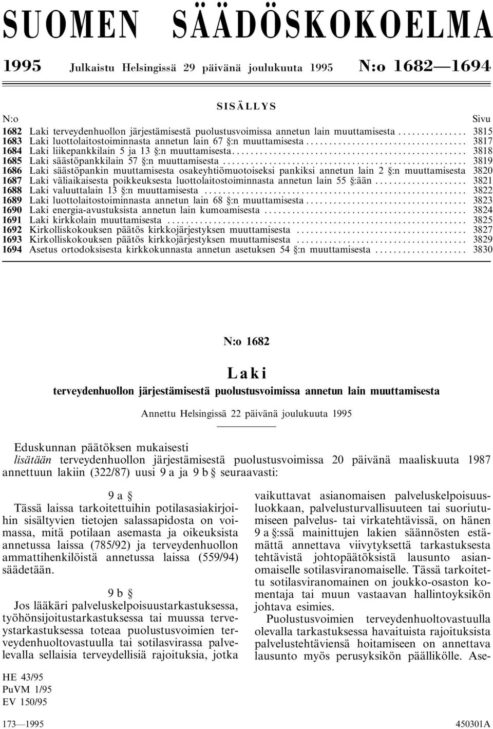 .. 3819 1686 säästöpankin muuttamisesta osakeyhtiömuotoiseksi pankiksi annetun lain 2 :n muuttamisesta 3820 1687 väliaikaisesta poikkeuksesta luottolaitostoiminnasta annetun lain 55 :ään.