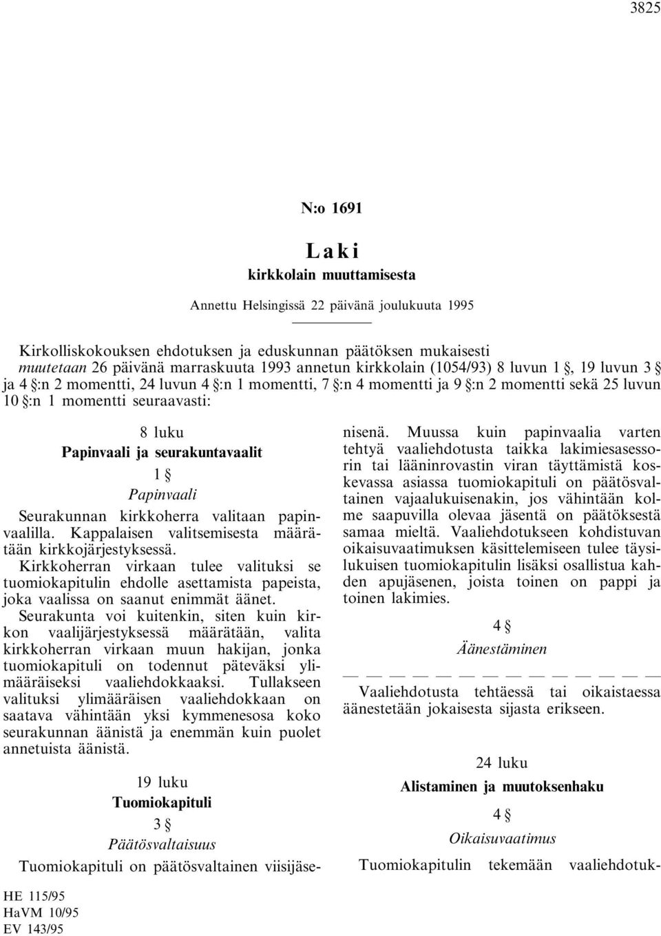 valitaan papinvaalilla. Kappalaisen valitsemisesta määrätään kirkkojärjestyksessä.