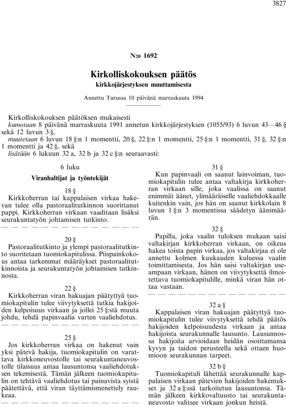 a, 32 b ja 32 c :n seuraavasti: 6 luku Viranhaltijat ja työntekijät 18 Kirkkoherran tai kappalaisen virkaa hakevan tulee olla pastoraalitutkinnon suorittanut pappi.