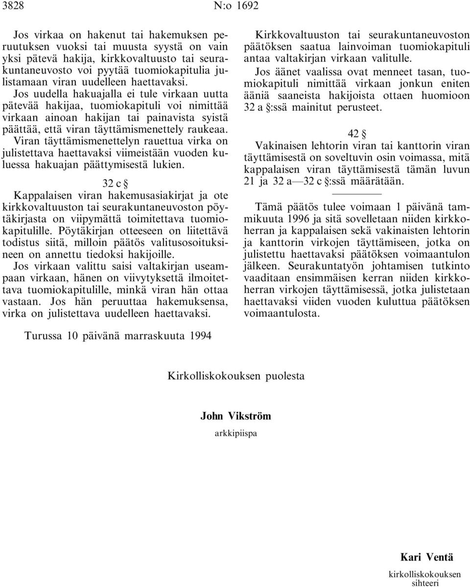 Jos uudella hakuajalla ei tule virkaan uutta pätevää hakijaa, tuomiokapituli voi nimittää virkaan ainoan hakijan tai painavista syistä päättää, että viran täyttämismenettely raukeaa.