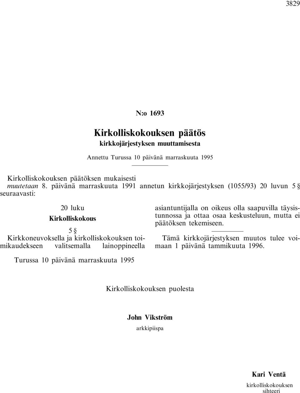 valitsemalla lainoppineella asiantuntijalla on oikeus olla saapuvilla täysistunnossa ja ottaa osaa keskusteluun, mutta ei päätöksen tekemiseen.