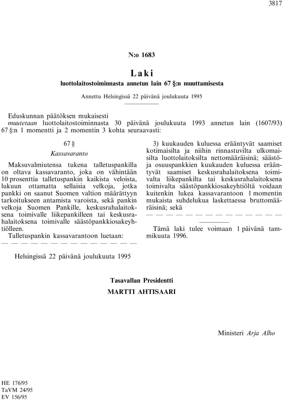 ottamatta sellaisia velkoja, jotka pankki on saanut Suomen valtion määrättyyn tarkoitukseen antamista varoista, sekä pankin velkoja Suomen Pankille, keskusrahalaitoksena toimivalle liikepankilleen