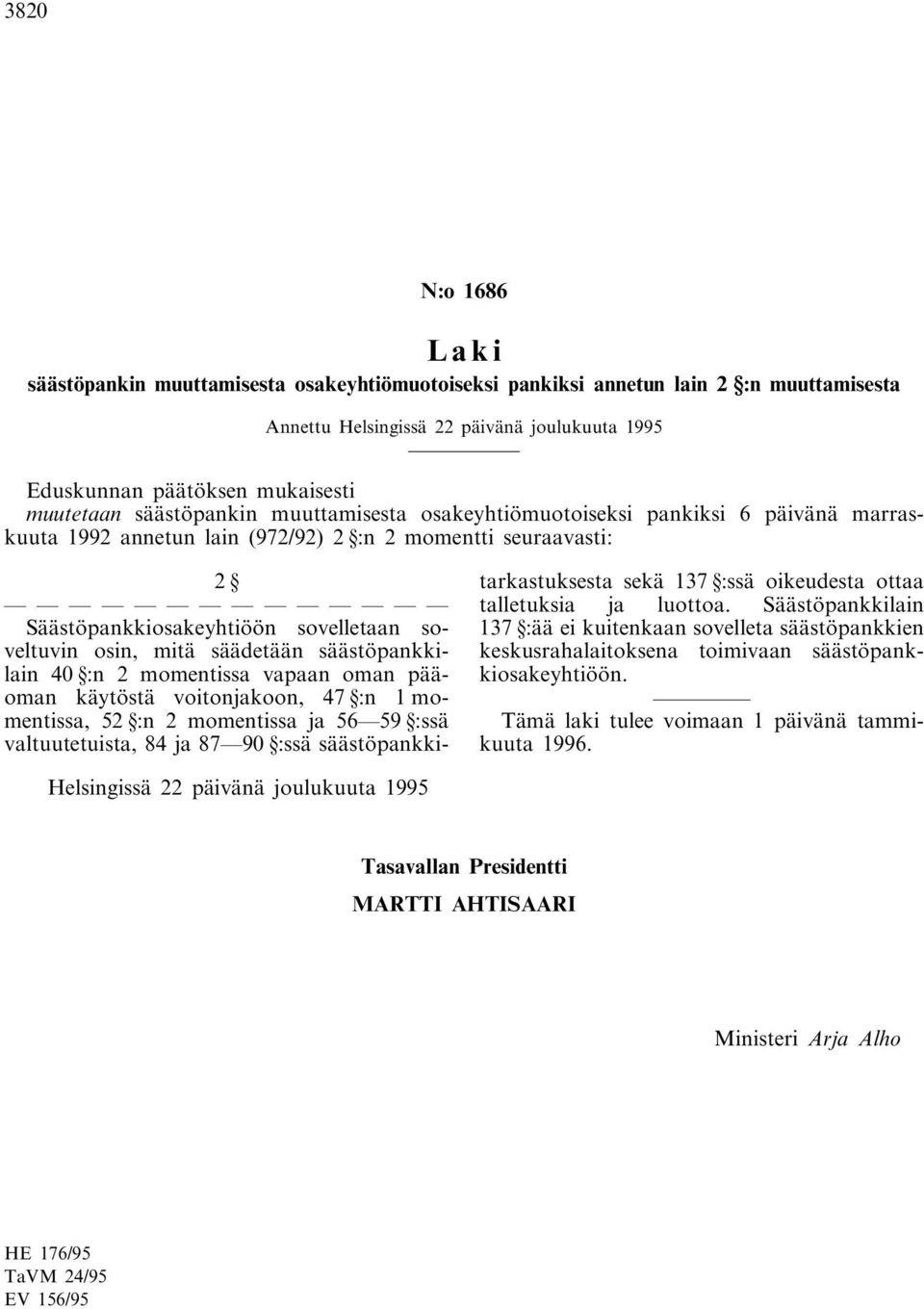 säästöpankkilain 40 :n 2 momentissa vapaan oman pääoman käytöstä voitonjakoon, 47 :n 1 momentissa, 52 :n 2 momentissa ja 56 59 :ssä valtuutetuista, 84 ja 87 90 :ssä säästöpankkitarkastuksesta