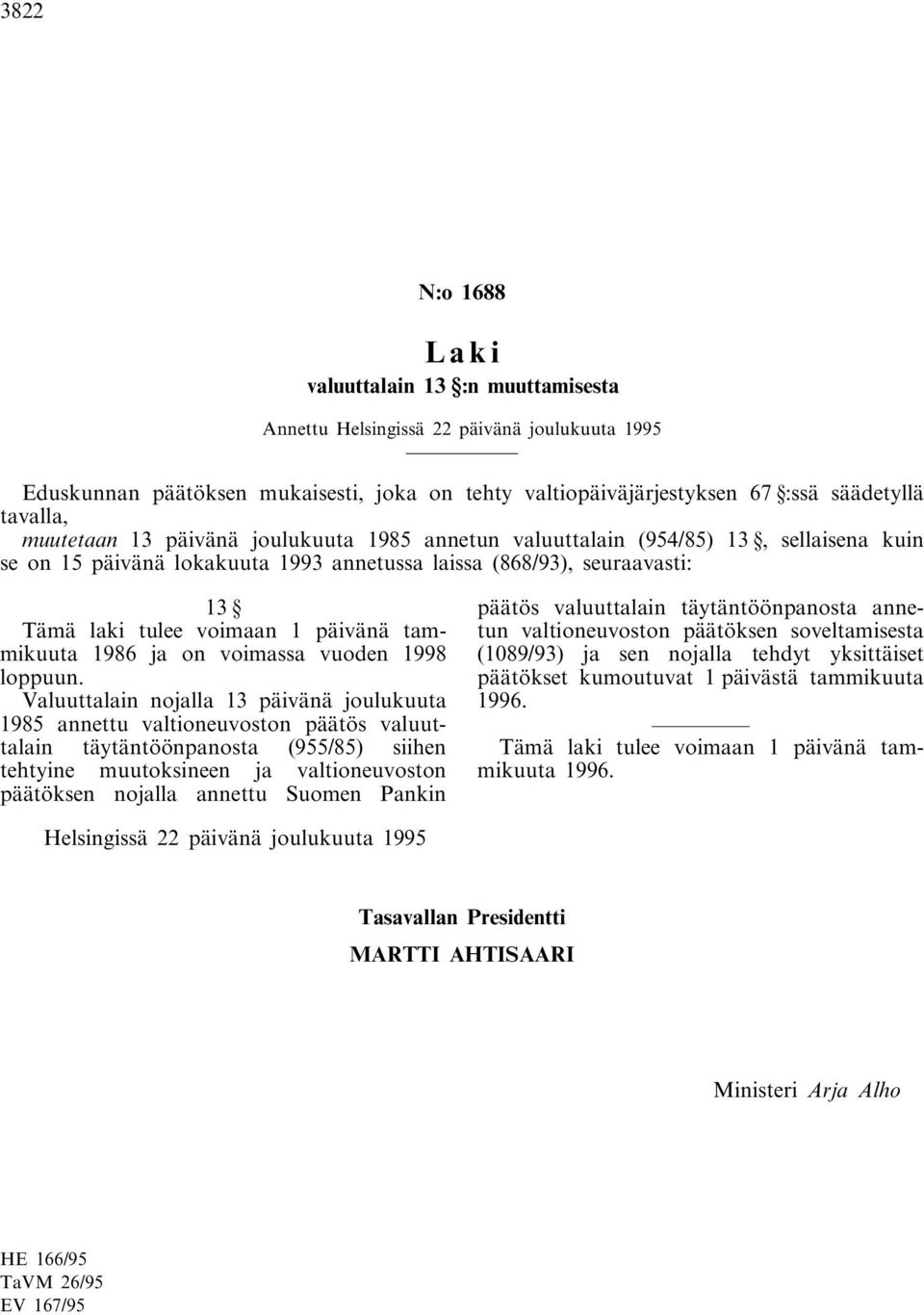 Valuuttalain nojalla 13 päivänä joulukuuta 1985 annettu valtioneuvoston päätös valuuttalain täytäntöönpanosta (955/85) siihen tehtyine muutoksineen ja valtioneuvoston päätöksen nojalla annettu