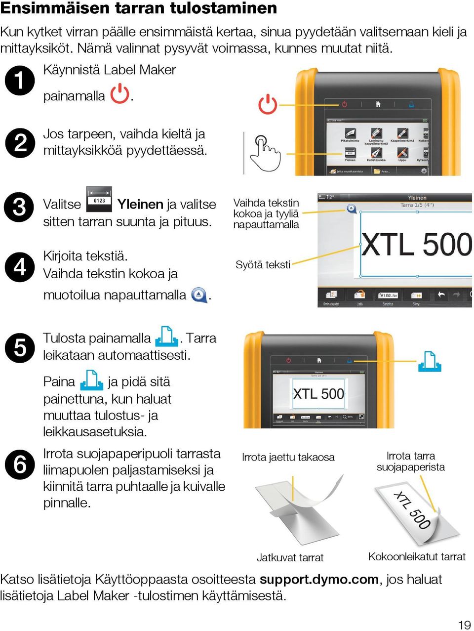 Vaihda tekstin kokoa ja tyyliä napauttamalla 4 Kirjoita tekstiä. Vaihda tekstin kokoa ja muotoilua napauttamalla. Syötä teksti 5 Tulosta painamalla. Tarra leikataan automaattisesti.