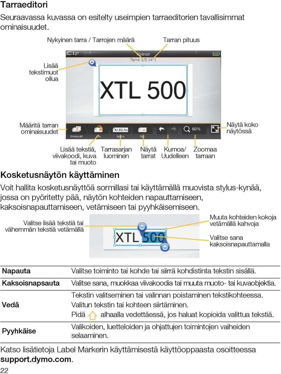 kosketusnäyttöä sormillasi tai käyttämällä muovista stylus-kynää, jossa on pyöritetty pää, näytön kohteiden napauttamiseen, kaksoisnapauttamiseen, vetämiseen tai pyyhkäisemiseen.