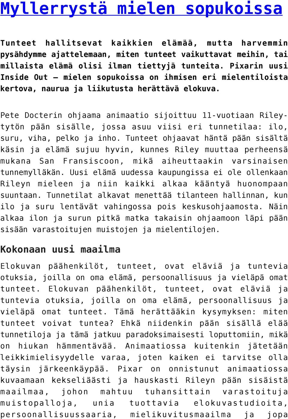 Pete Docterin ohjaama animaatio sijoittuu 11-vuotiaan Rileytytön pään sisälle, jossa asuu viisi eri tunnetilaa: ilo, suru, viha, pelko ja inho.