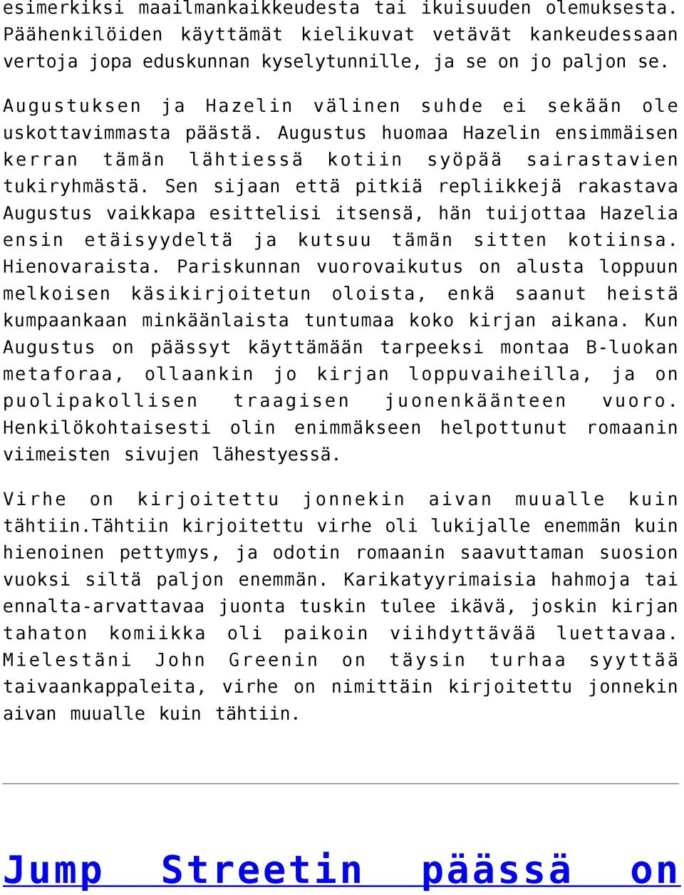 Sen sijaan että pitkiä repliikkejä rakastava Augustus vaikkapa esittelisi itsensä, hän tuijottaa Hazelia ensin etäisyydeltä ja kutsuu tämän sitten kotiinsa. Hienovaraista.