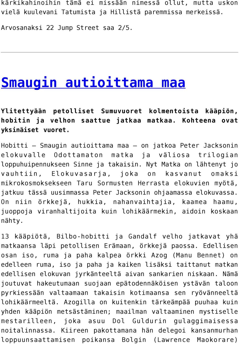 Hobitti Smaugin autioittama maa on jatkoa Peter Jacksonin elokuvalle Odottamaton matka ja väliosa trilogian loppuhuipennukseen Sinne ja takaisin.