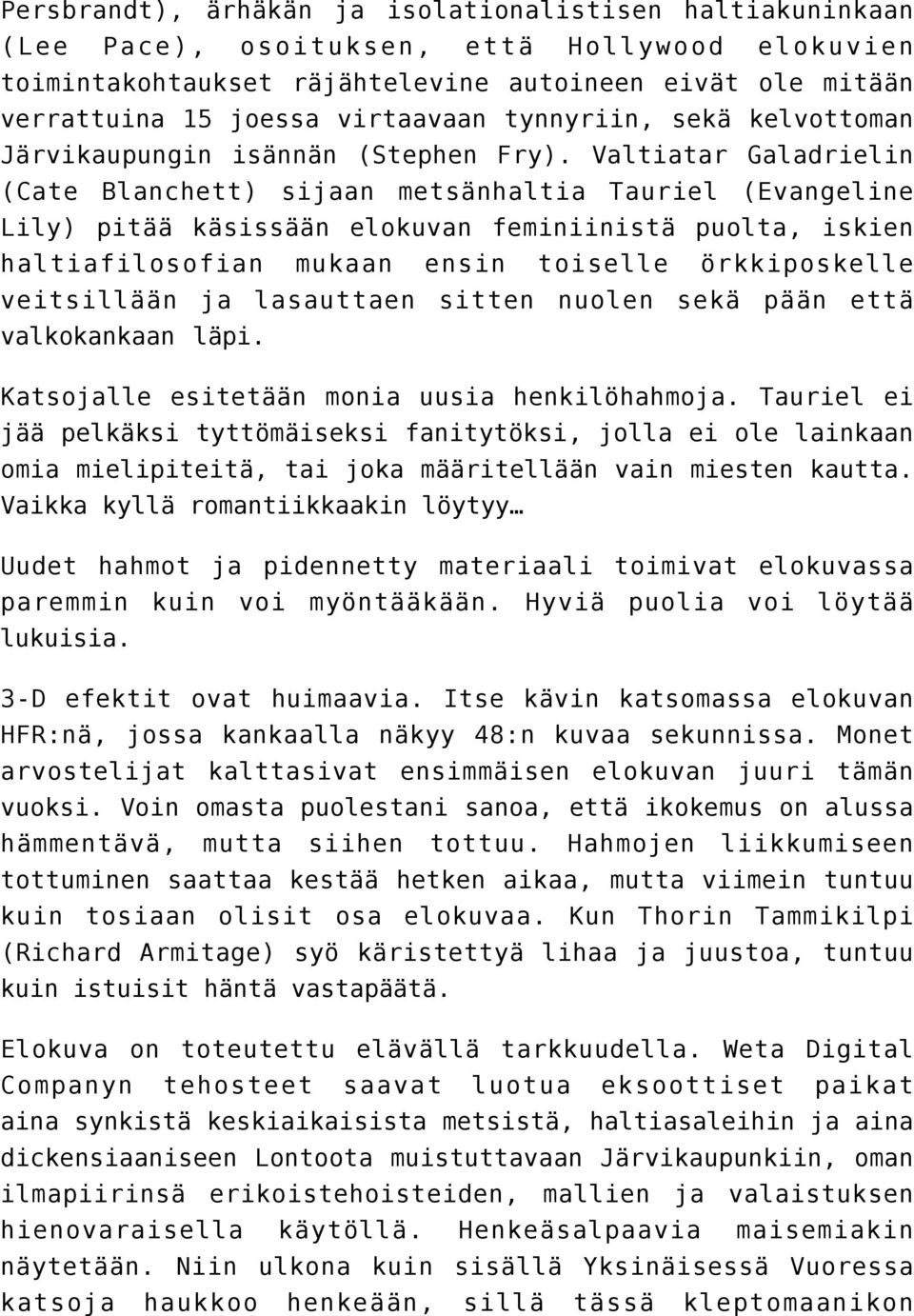 Valtiatar Galadrielin (Cate Blanchett) sijaan metsänhaltia Tauriel (Evangeline Lily) pitää käsissään elokuvan feminiinistä puolta, iskien haltiafilosofian mukaan ensin toiselle örkkiposkelle