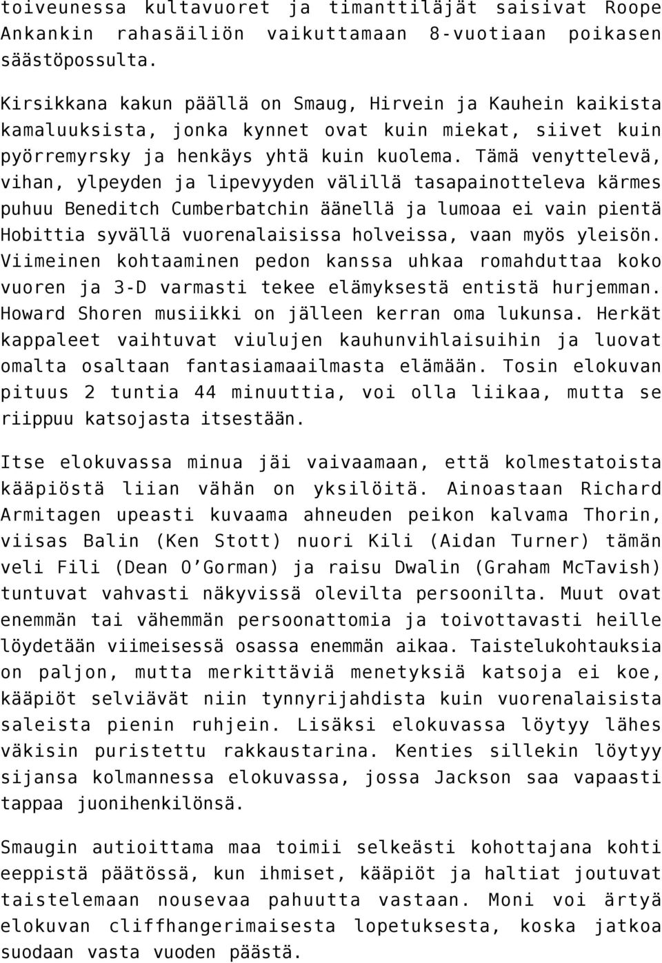 Tämä venyttelevä, vihan, ylpeyden ja lipevyyden välillä tasapainotteleva kärmes puhuu Beneditch Cumberbatchin äänellä ja lumoaa ei vain pientä Hobittia syvällä vuorenalaisissa holveissa, vaan myös