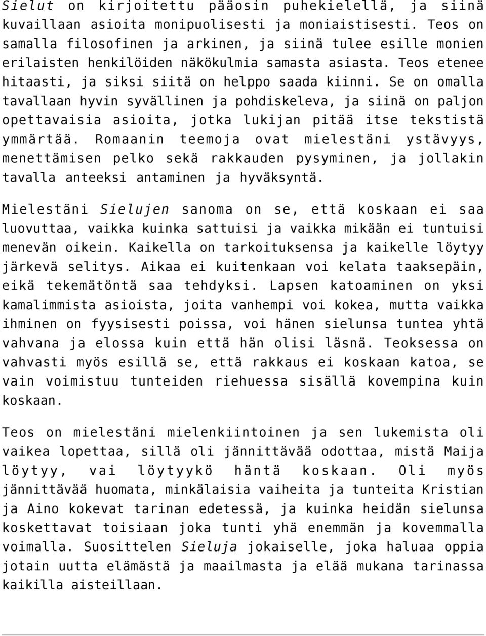 Se on omalla tavallaan hyvin syvällinen ja pohdiskeleva, ja siinä on paljon opettavaisia asioita, jotka lukijan pitää itse tekstistä ymmärtää.