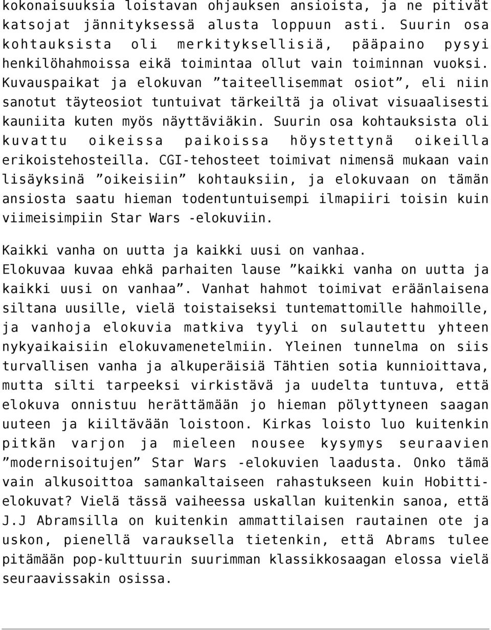 Kuvauspaikat ja elokuvan taiteellisemmat osiot, eli niin sanotut täyteosiot tuntuivat tärkeiltä ja olivat visuaalisesti kauniita kuten myös näyttäviäkin.