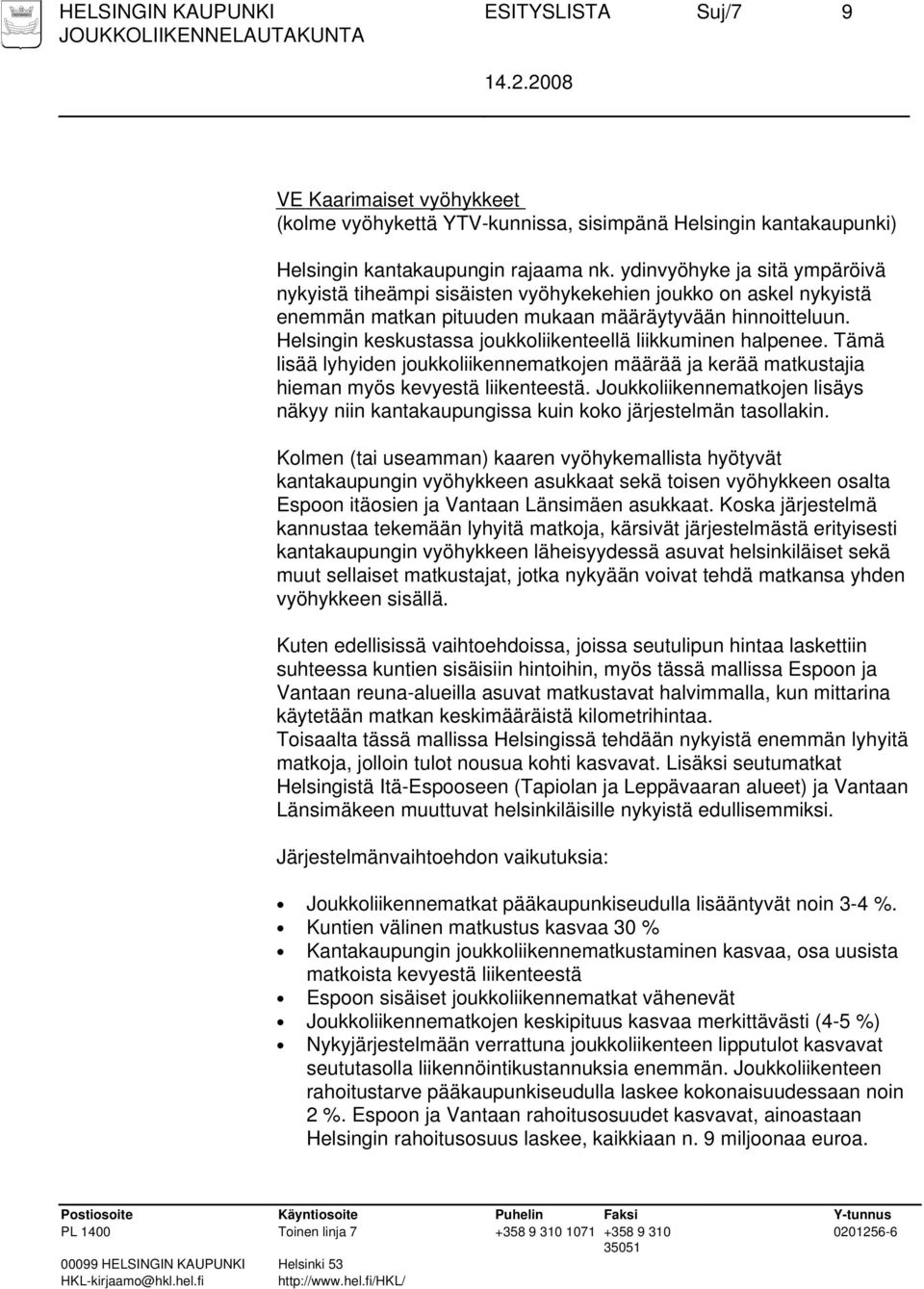 Helsingin keskustassa joukkoliikenteellä liikkuminen halpenee. Tämä lisää lyhyiden joukkoliikennematkojen määrää ja kerää matkustajia hieman myös kevyestä liikenteestä.