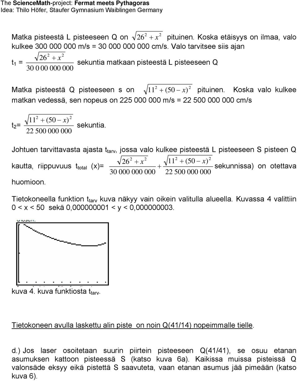 Koska valo kulkee matkan vedessä, sen nopeus on 5 000 000 m/s = 500 000 000 cm/s t = 11 + (50 x) 500 000 000 sekuntia.