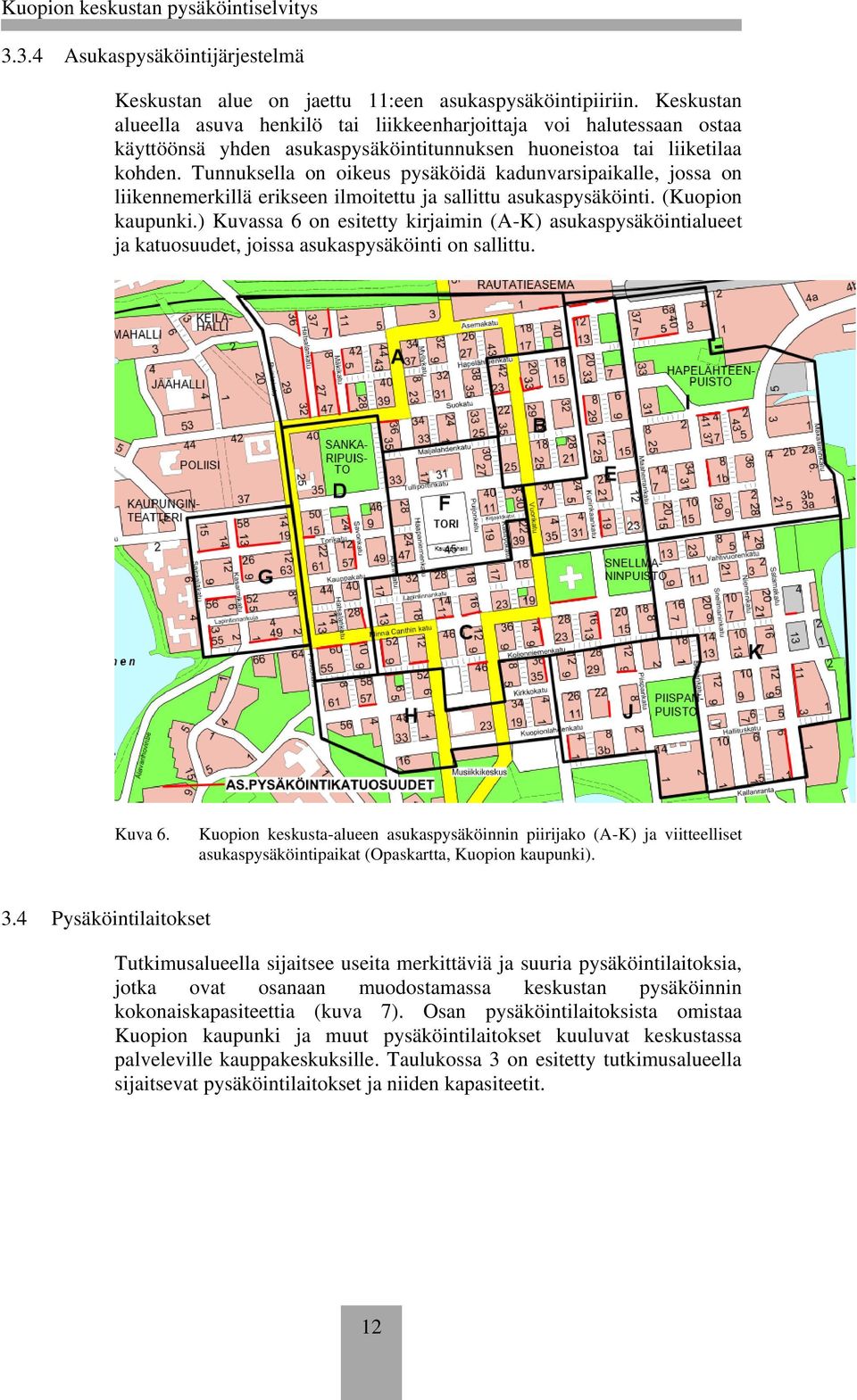 Tunnuksella on oikeus pysäköidä kadunvarsipaikalle, jossa on liikennemerkillä erikseen ilmoitettu ja sallittu asukaspysäköinti. (Kuopion kaupunki.