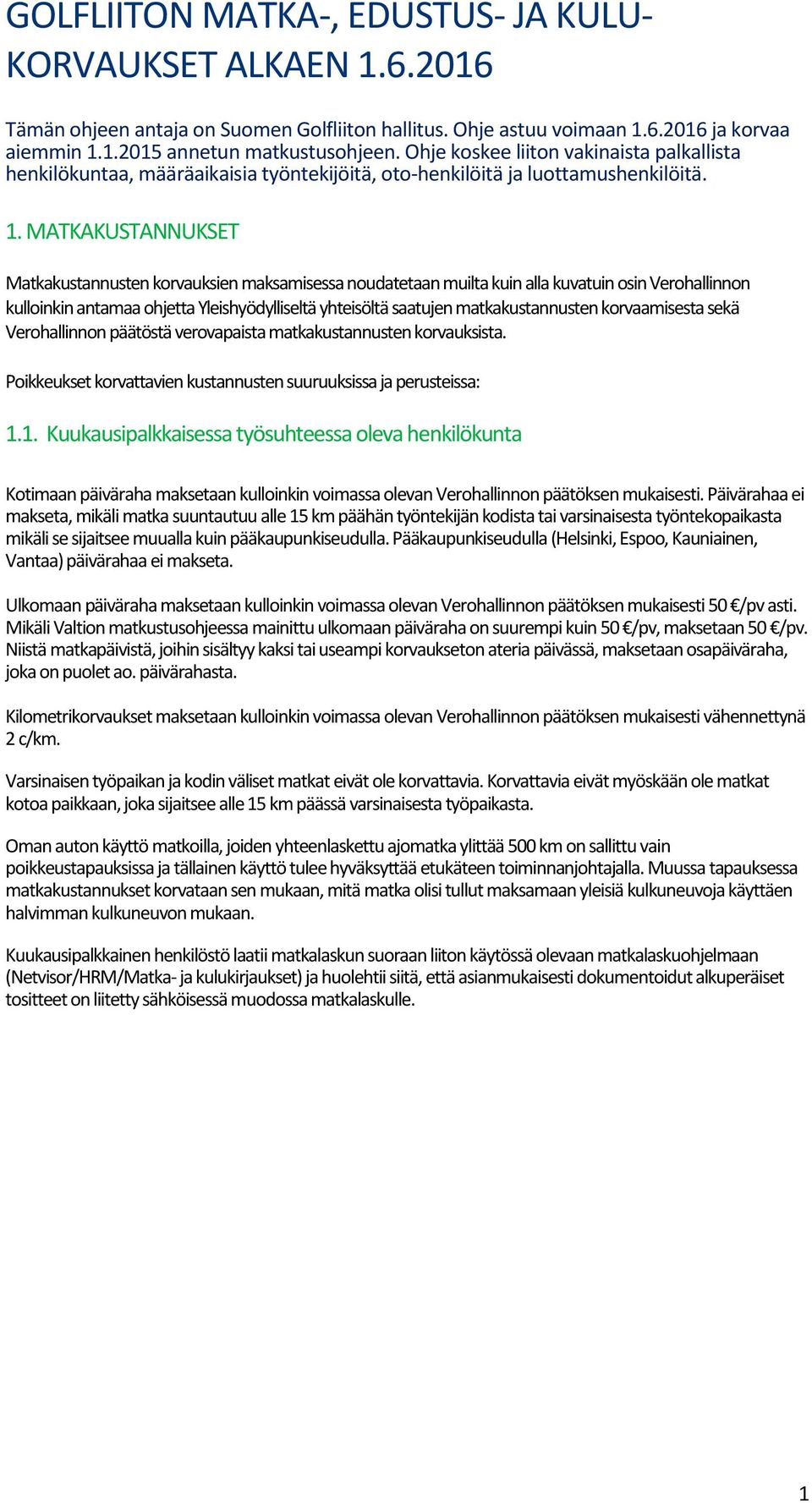 MATKAKUSTANNUKSET Matkakustannusten korvauksien maksamisessa noudatetaan muilta kuin alla kuvatuin osin Verohallinnon kulloinkin antamaa ohjetta Yleishyödylliseltä yhteisöltä saatujen