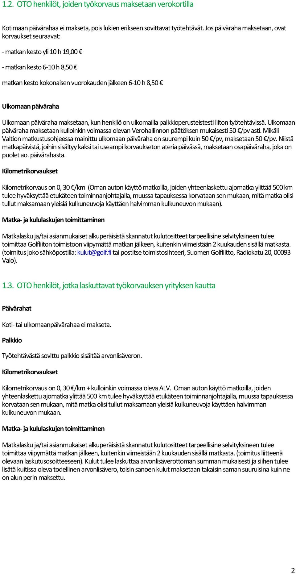 päiväraha maksetaan, kun henkilö on ulkomailla palkkioperusteistesti liiton työtehtävissä. Ulkomaan päiväraha maksetaan kulloinkin voimassa olevan Verohallinnon päätöksen mukaisesti 50 /pv asti.