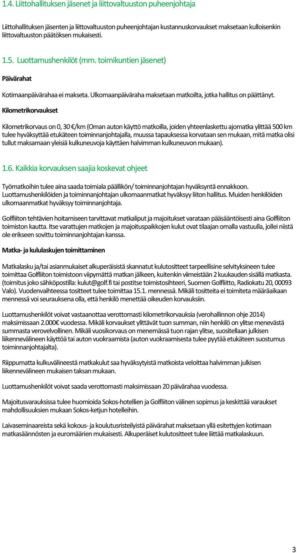 Kilometrikorvaukset Kilometrikorvaus on 0, 30 /km (Oman auton käyttö matkoilla, joiden yhteenlaskettu ajomatka ylittää 500 km tulee hyväksyttää etukäteen toiminnanjohtajalla, muussa tapauksessa