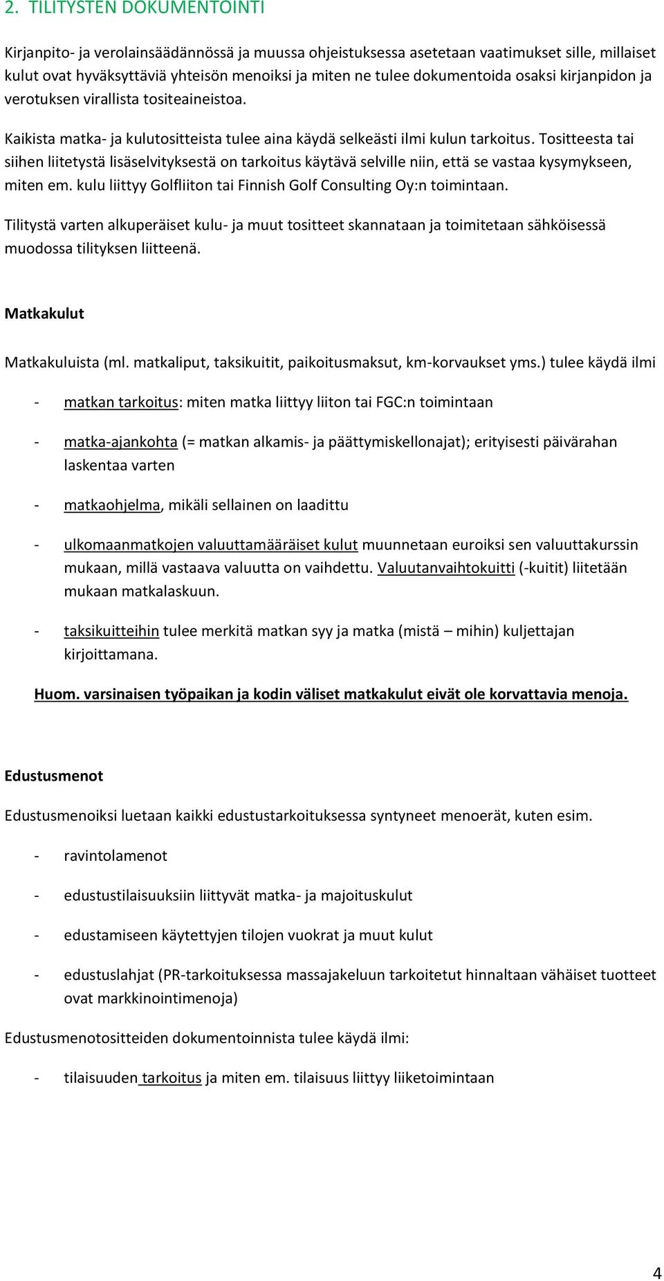 Tositteesta tai siihen liitetystä lisäselvityksestä on tarkoitus käytävä selville niin, että se vastaa kysymykseen, miten em. kulu liittyy Golfliiton tai Finnish Golf Consulting Oy:n toimintaan.