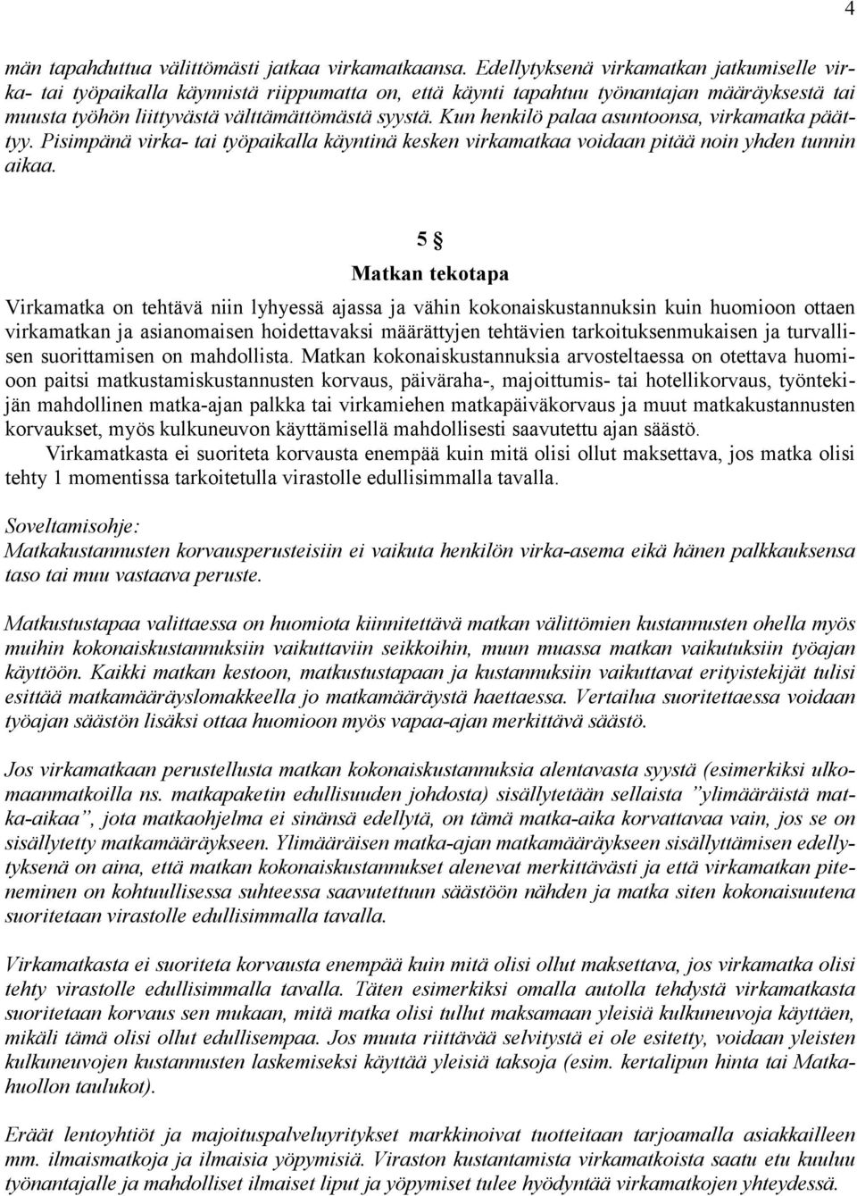 Kun henkilö palaa asuntoonsa, virkamatka päättyy. Pisimpänä virka- tai työpaikalla käyntinä kesken virkamatkaa voidaan pitää noin yhden tunnin aikaa.