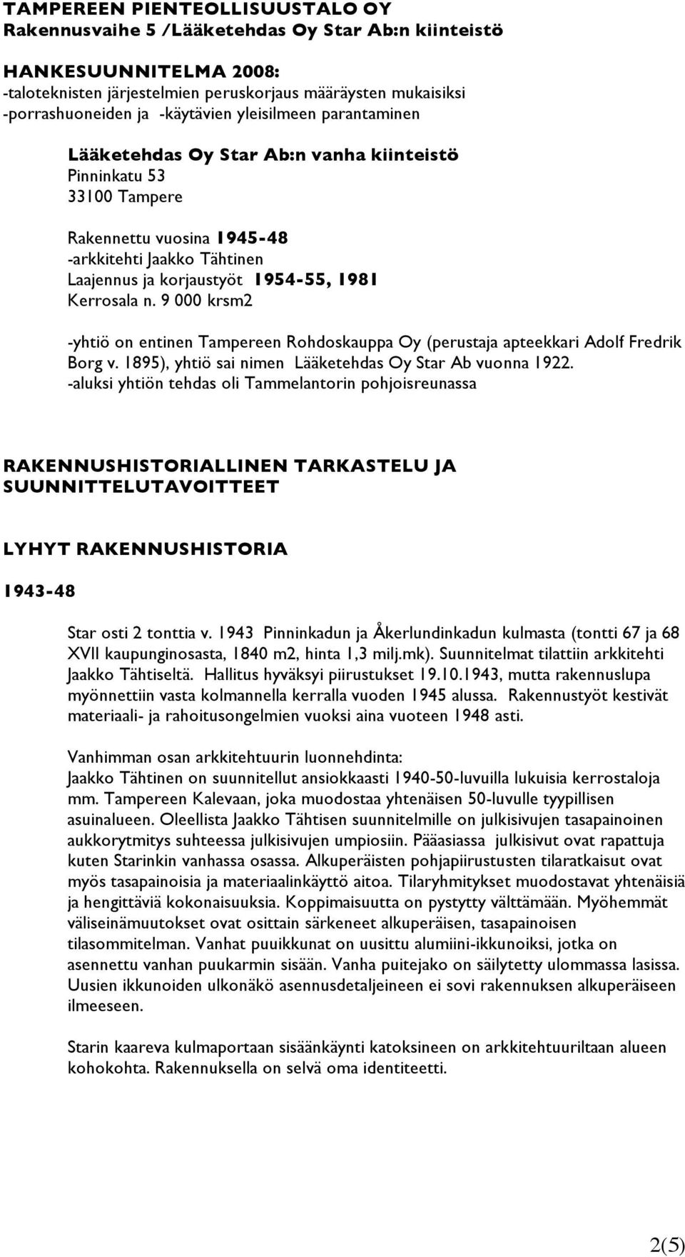 Kerrosala n. 9 000 krsm2 -yhtiö on entinen Tampereen Rohdoskauppa Oy (perustaja apteekkari Adolf Fredrik Borg v. 1895), yhtiö sai nimen Lääketehdas Oy Star Ab vuonna 1922.