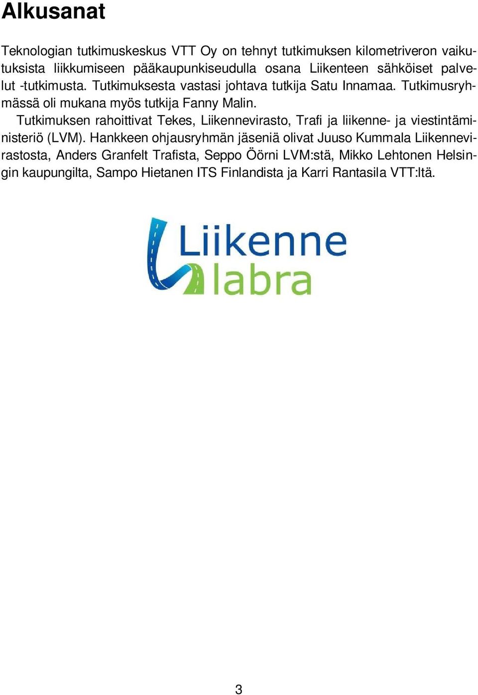 Tutkimuksen rahoittivat Tekes, Liikennevirasto, Trafi ja liikenne- ja viestintäministeriö (LVM).