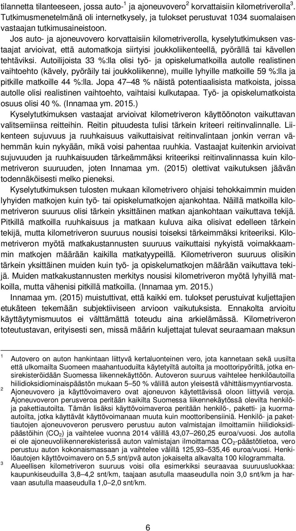 Autoilijoista 33 %:lla olisi työ- ja opiskelumatkoilla autolle realistinen vaihtoehto (kävely, pyöräily tai joukkoliikenne), muille lyhyille matkoille 59 %:lla ja pitkille matkoille 44 %:lla.