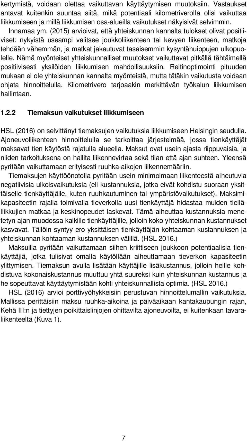 (2015) arvioivat, että yhteiskunnan kannalta tulokset olivat positiiviset: nykyistä useampi valitsee joukkoliikenteen tai kevyen liikenteen, matkoja tehdään vähemmän, ja matkat jakautuvat tasaisemmin
